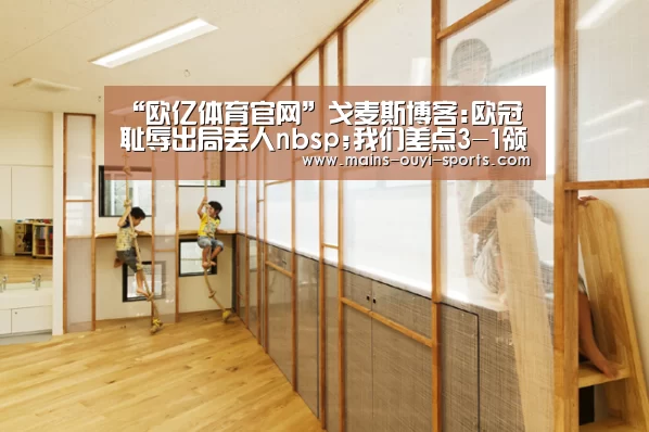 “欧亿体育官网”戈麦斯博客:欧冠耻辱出局丢人nbsp;我们差点3-1领先(图1) 欧亿体育部门