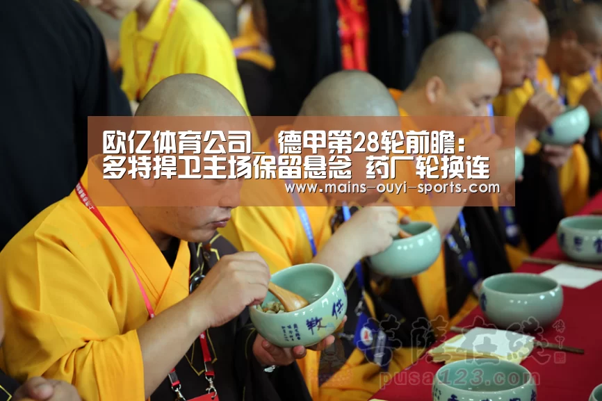 欧亿体育公司_
德甲第28轮前瞻:多特捍卫主场保留悬念 药厂轮换连胜或遭终结(图2) 欧亿体育公司